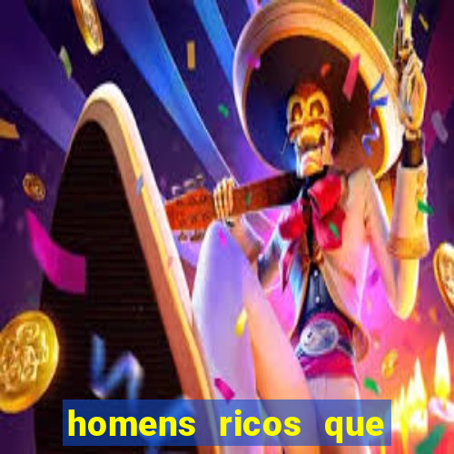 homens ricos que querem bancar